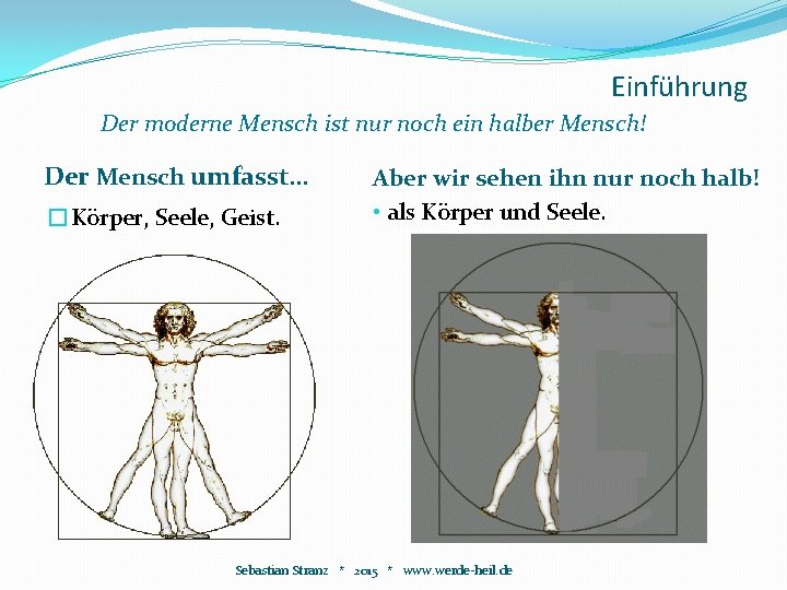 Einführung Der moderne Mensch ist nur noch ein halber Mensch! Der Mensch umfasst… �Körper, Einführung Der moderne Mensch ist nur noch ein halber Mensch! Der Mensch umfasst… �Körper,