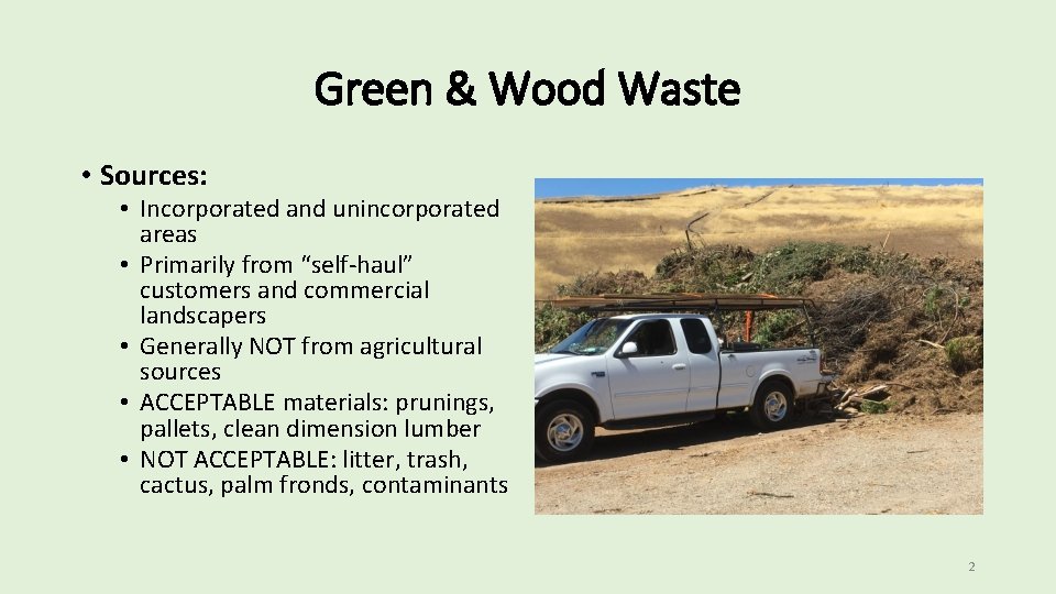 Green & Wood Waste • Sources: • Incorporated and unincorporated areas • Primarily from