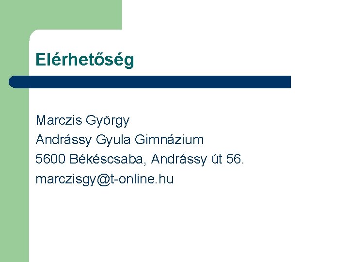 Elérhetőség Marczis György Andrássy Gyula Gimnázium 5600 Békéscsaba, Andrássy út 56. marczisgy@t-online. hu 