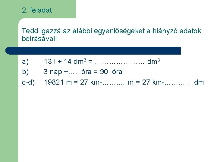 2. feladat Tedd igazzá az alábbi egyenlőségeket a hiányzó adatok beírásával! a) b) c-d)