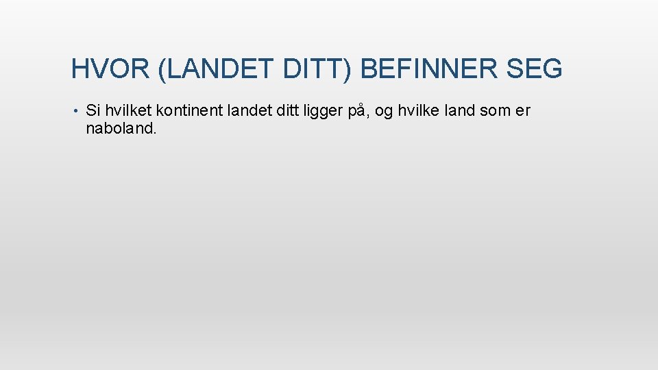 HVOR (LANDET DITT) BEFINNER SEG • Si hvilket kontinent landet ditt ligger på, og