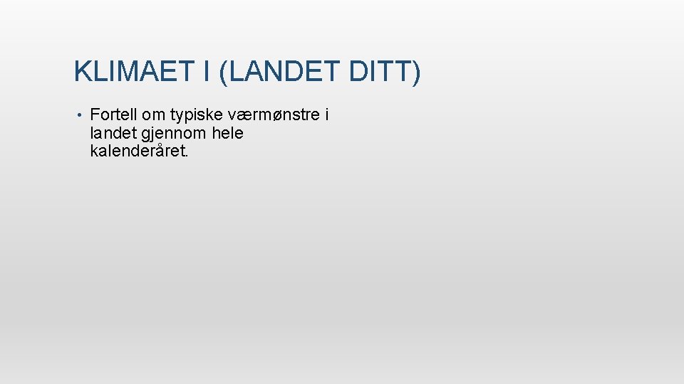 KLIMAET I (LANDET DITT) • Fortell om typiske værmønstre i landet gjennom hele kalenderåret.