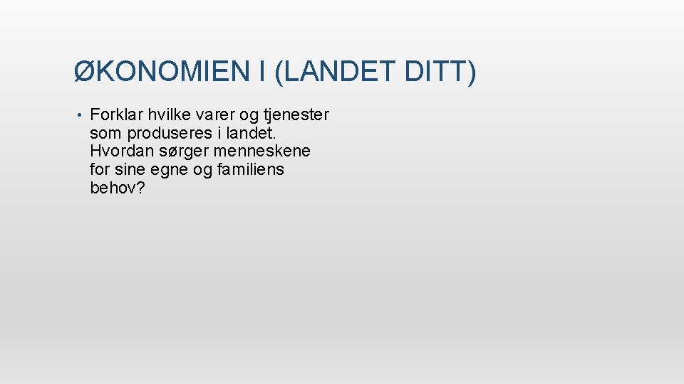 ØKONOMIEN I (LANDET DITT) • Forklar hvilke varer og tjenester som produseres i landet.