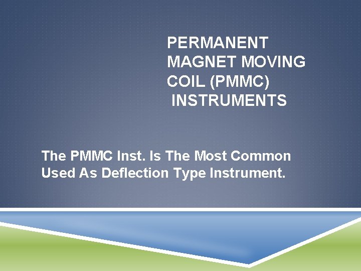 PERMANENT MAGNET MOVING COIL (PMMC) INSTRUMENTS The PMMC Inst. Is The Most Common Used