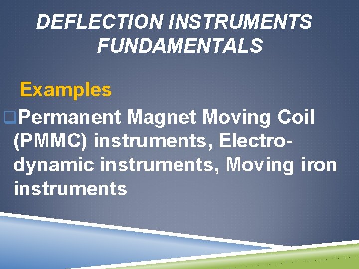 DEFLECTION INSTRUMENTS FUNDAMENTALS Examples q. Permanent Magnet Moving Coil (PMMC) instruments, Electrodynamic instruments, Moving