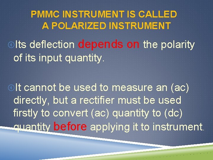 PMMC INSTRUMENT IS CALLED A POLARIZED INSTRUMENT Its deflection depends on the polarity of