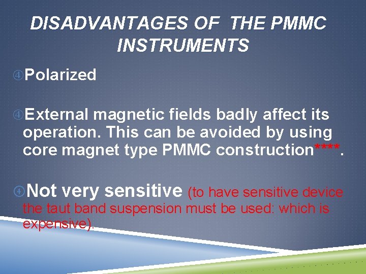 DISADVANTAGES OF THE PMMC INSTRUMENTS Polarized External magnetic fields badly affect its operation. This