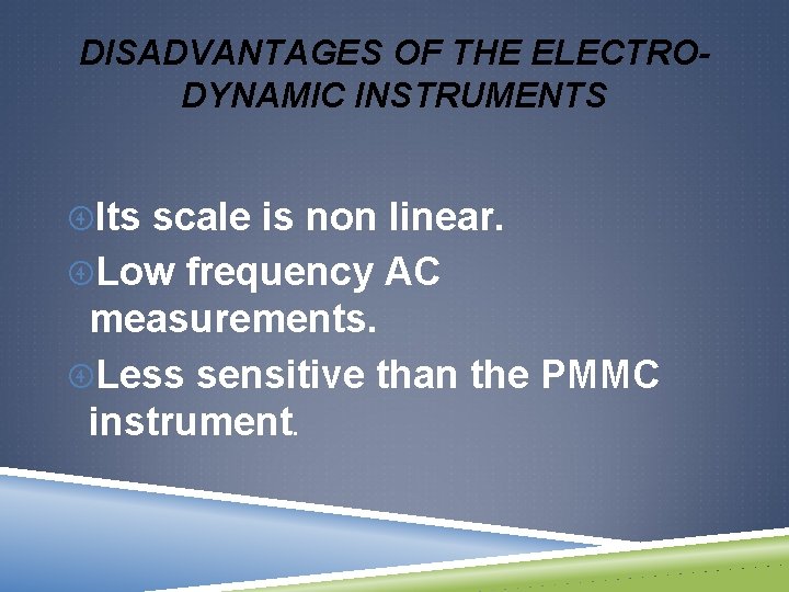 DISADVANTAGES OF THE ELECTRODYNAMIC INSTRUMENTS Its scale is non linear. Low frequency AC measurements.