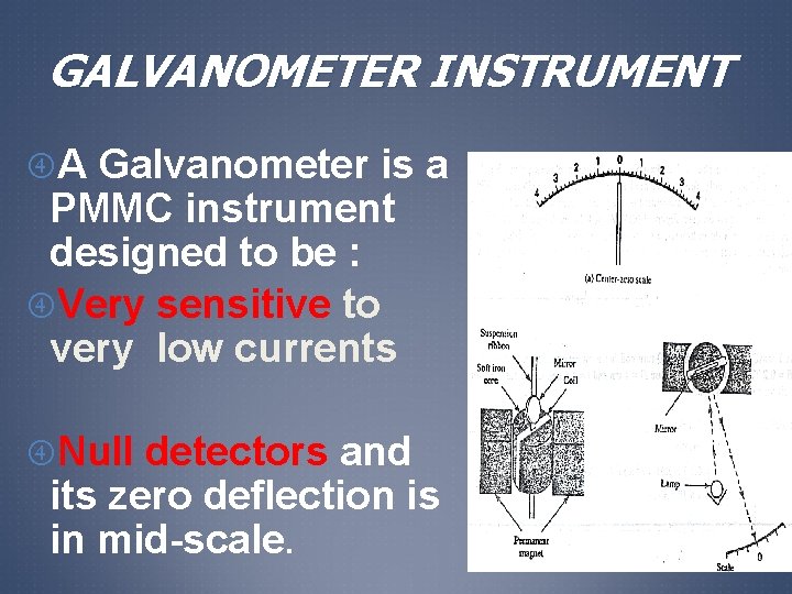 GALVANOMETER INSTRUMENT A Galvanometer is a PMMC instrument designed to be : Very sensitive