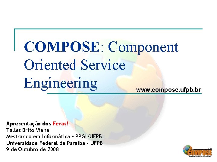 COMPOSE: Component Oriented Service Engineering www. compose. ufpb. br Apresentação dos Feras! Talles Brito
