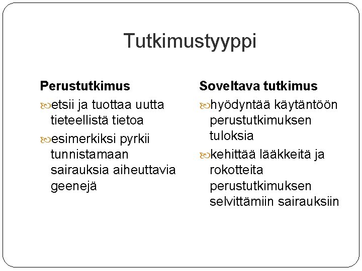 Tutkimustyyppi Perustutkimus etsii ja tuottaa uutta tieteellistä tietoa esimerkiksi pyrkii tunnistamaan sairauksia aiheuttavia geenejä