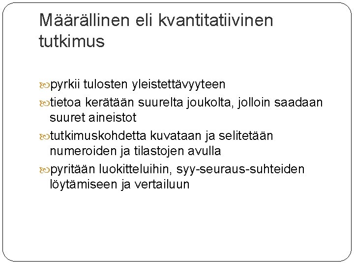 Määrällinen eli kvantitatiivinen tutkimus pyrkii tulosten yleistettävyyteen tietoa kerätään suurelta joukolta, jolloin saadaan suuret