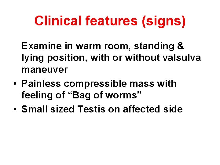 Clinical features (signs) Examine in warm room, standing & lying position, with or without Clinical features (signs) Examine in warm room, standing & lying position, with or without