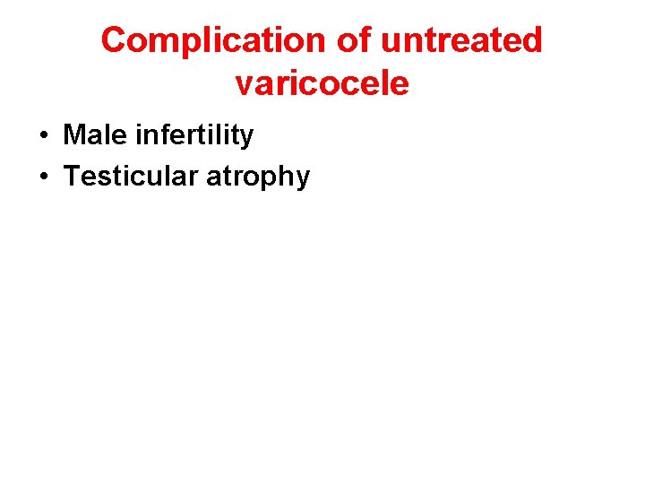 Complication of untreated varicocele • Male infertility • Testicular atrophy 