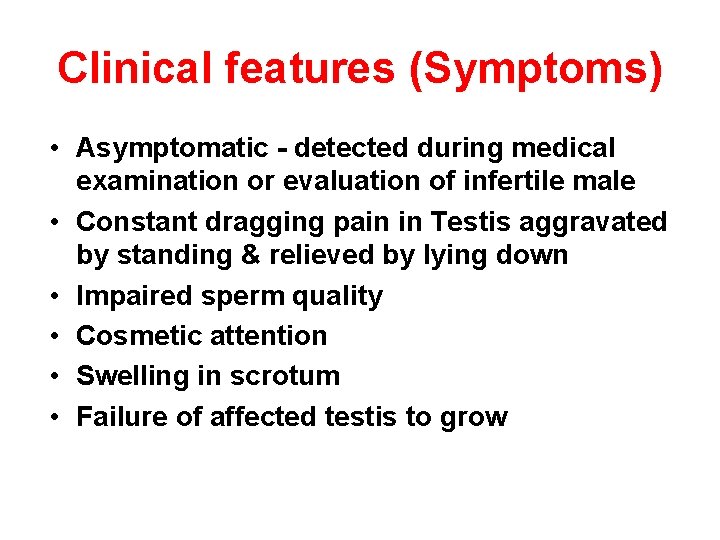 Clinical features (Symptoms) • Asymptomatic - detected during medical examination or evaluation of infertile