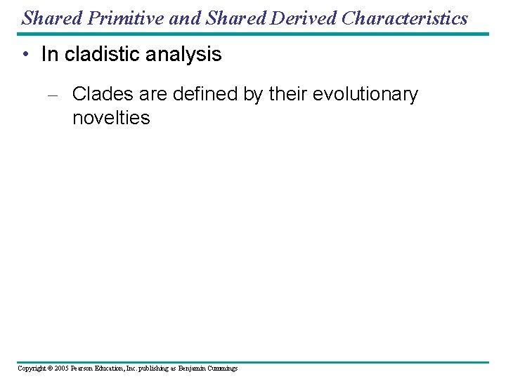Shared Primitive and Shared Derived Characteristics • In cladistic analysis – Clades are defined