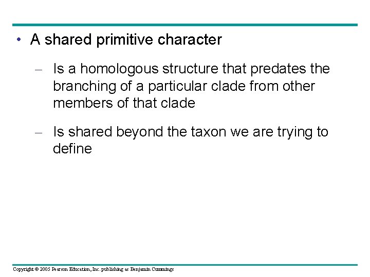  • A shared primitive character – Is a homologous structure that predates the