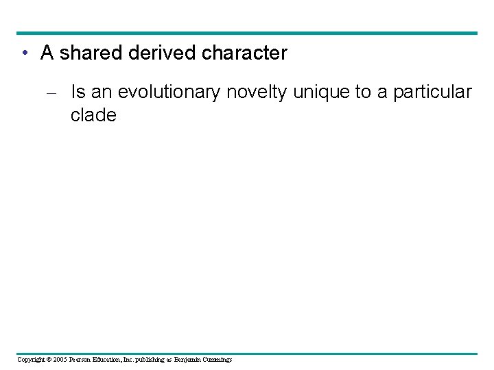  • A shared derived character – Is an evolutionary novelty unique to a