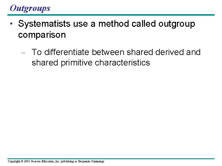 Outgroups • Systematists use a method called outgroup comparison – To differentiate between shared