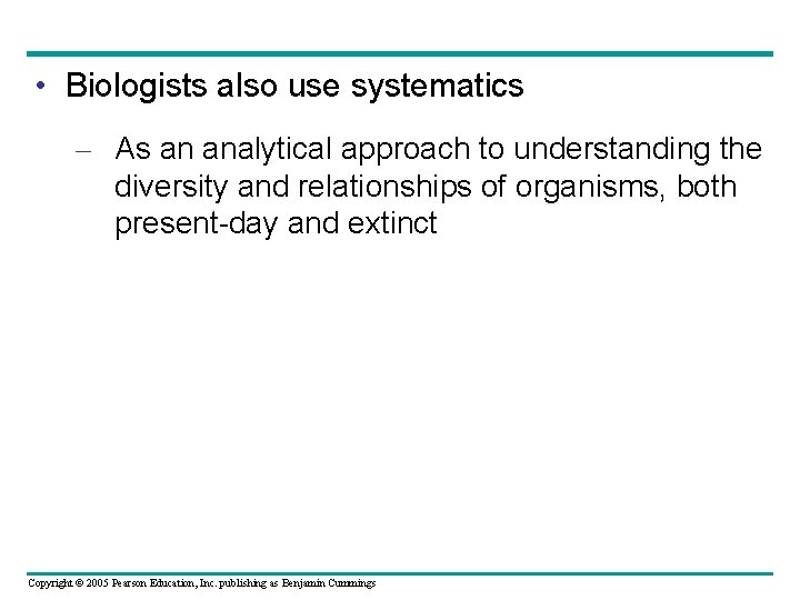  • Biologists also use systematics – As an analytical approach to understanding the