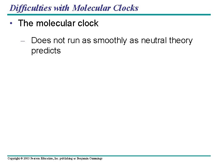 Difficulties with Molecular Clocks • The molecular clock – Does not run as smoothly