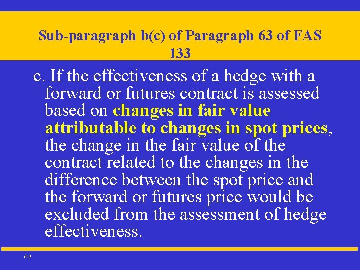 Sub-paragraph b(c) of Paragraph 63 of FAS 133 c. If the effectiveness of a