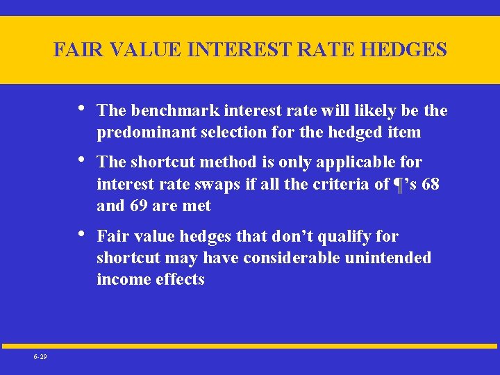 FAIR VALUE INTEREST RATE HEDGES 6 -29 • The benchmark interest rate will likely