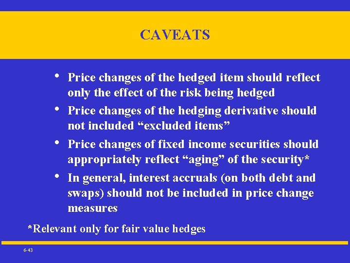 CAVEATS • • Price changes of the hedged item should reflect only the effect