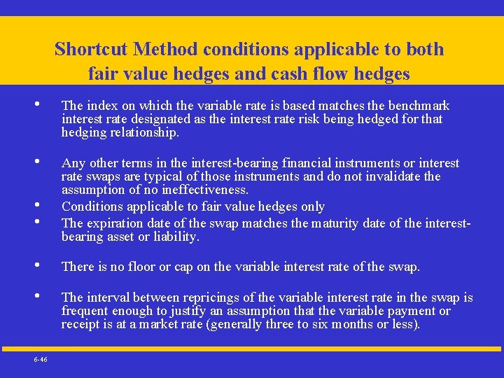 Shortcut Method conditions applicable to both fair value hedges and cash flow hedges •
