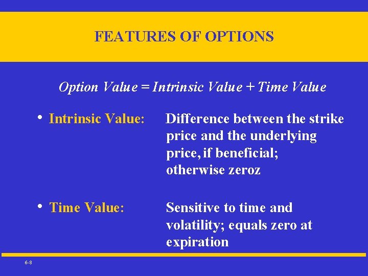 FEATURES OF OPTIONS Option Value = Intrinsic Value + Time Value 6 -8 •