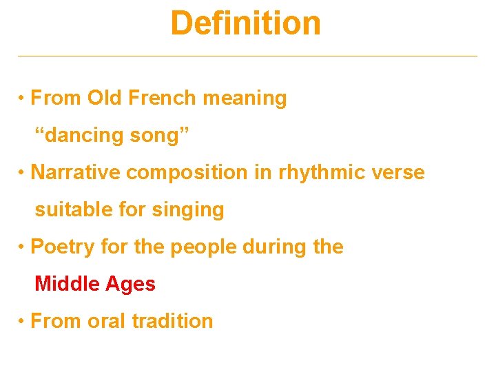 Definition __________________________________________________ • From Old French meaning “dancing song” • Narrative composition in rhythmic