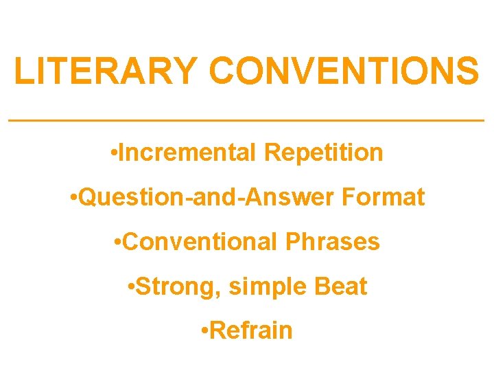 LITERARY CONVENTIONS __________________________ • Incremental Repetition • Question-and-Answer Format • Conventional Phrases • Strong,