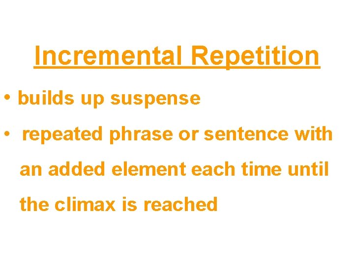 Incremental Repetition • builds up suspense • repeated phrase or sentence with an added