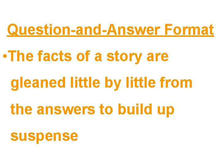 Question-and-Answer Format • The facts of a story are gleaned little by little from