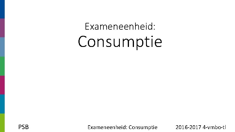 Exameneenheid: Consumptie PSB Exameneenheid: Consumptie 2016 -2017 4 -vmbo-tl 