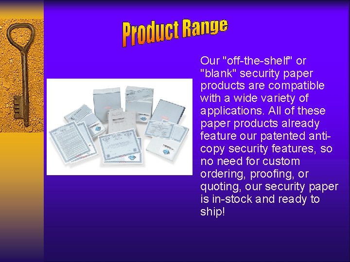 Our "off-the-shelf" or "blank" security paper products are compatible with a wide variety of