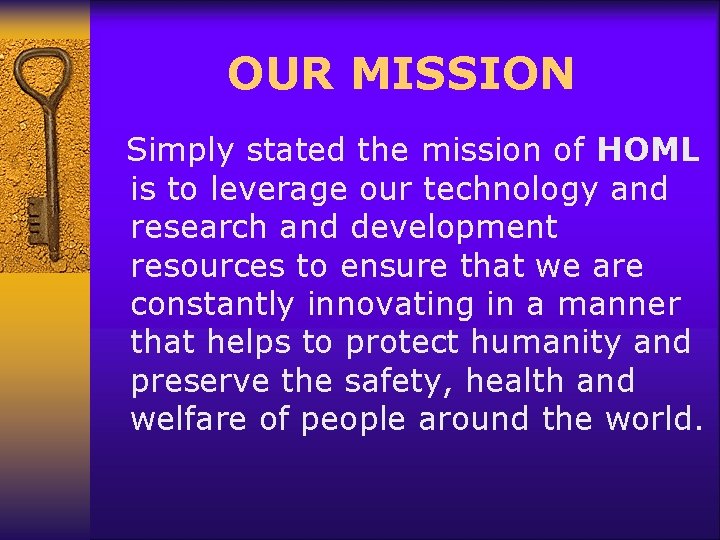 OUR MISSION Simply stated the mission of HOML is to leverage our technology and