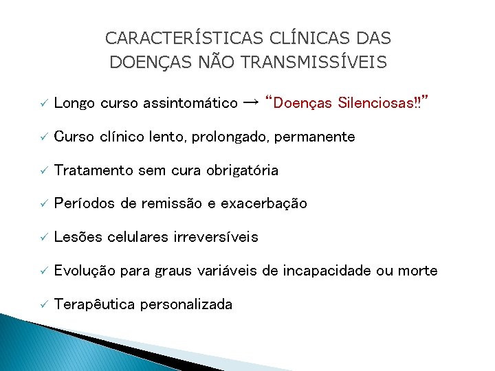 CARACTERÍSTICAS CLÍNICAS DOENÇAS NÃO TRANSMISSÍVEIS ü Longo curso assintomático → “Doenças Silenciosas!!” ü Curso