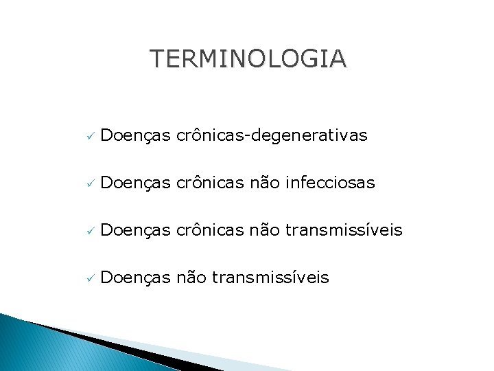 TERMINOLOGIA ü Doenças crônicas-degenerativas ü Doenças crônicas não infecciosas ü Doenças crônicas não transmissíveis