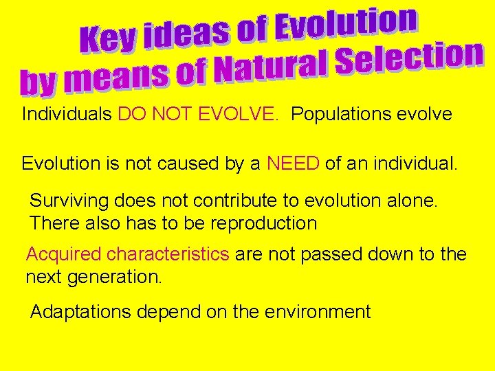 Individuals DO NOT EVOLVE. Populations evolve Evolution is not caused by a NEED of