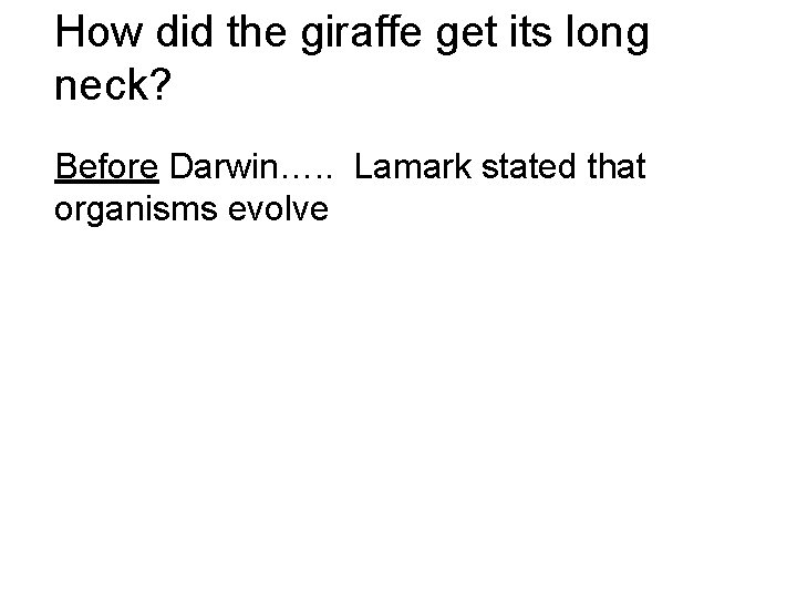 How did the giraffe get its long neck? Before Darwin…. . Lamark stated that