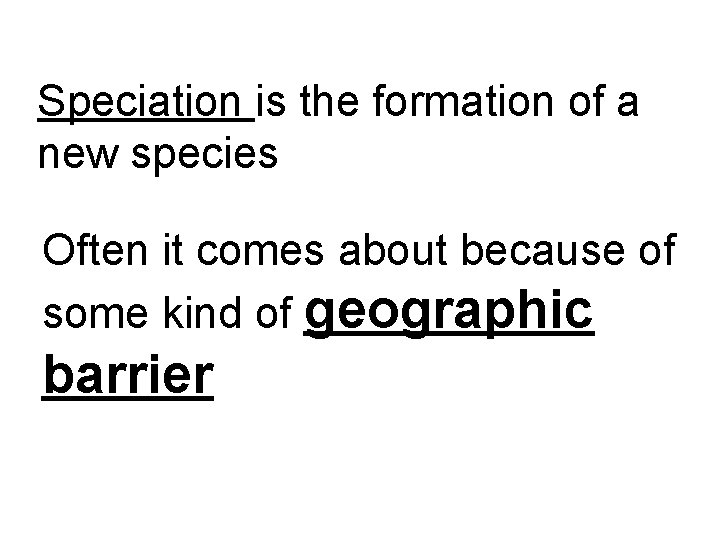Speciation is the formation of a new species Often it comes about because of