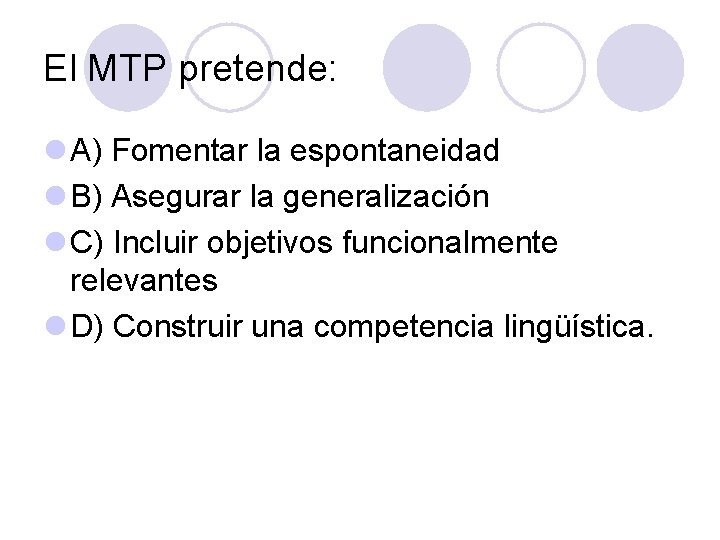 El MTP pretende: l A) Fomentar la espontaneidad l B) Asegurar la generalización l