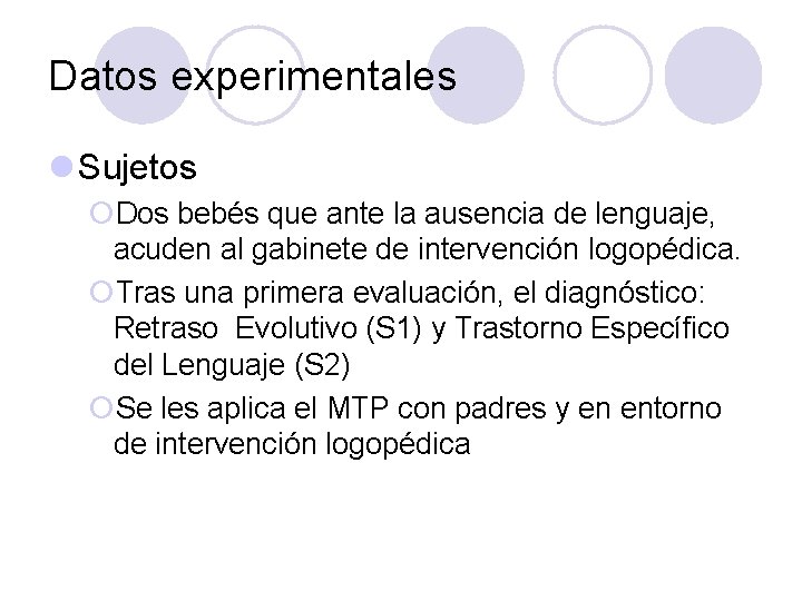 Datos experimentales l Sujetos ¡Dos bebés que ante la ausencia de lenguaje, acuden al