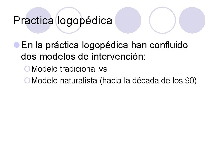 Practica logopédica l En la práctica logopédica han confluido dos modelos de intervención: ¡Modelo