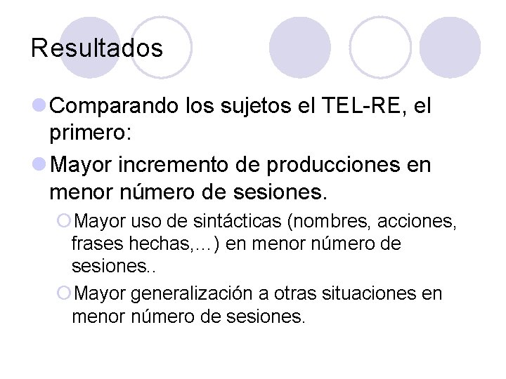 Resultados l Comparando los sujetos el TEL-RE, el primero: l Mayor incremento de producciones