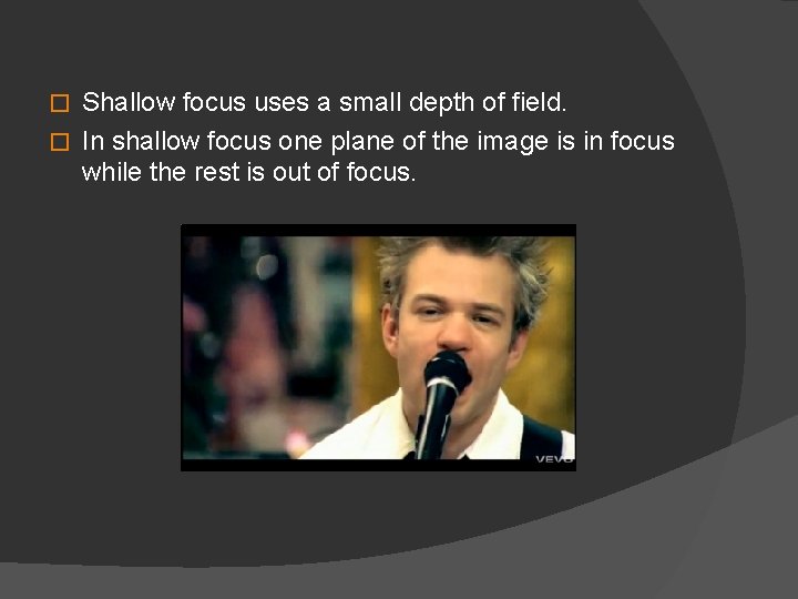 Shallow focus uses a small depth of field. � In shallow focus one plane