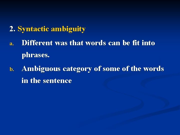 2. Syntactic ambiguity a. Different was that words can be fit into phrases. b.