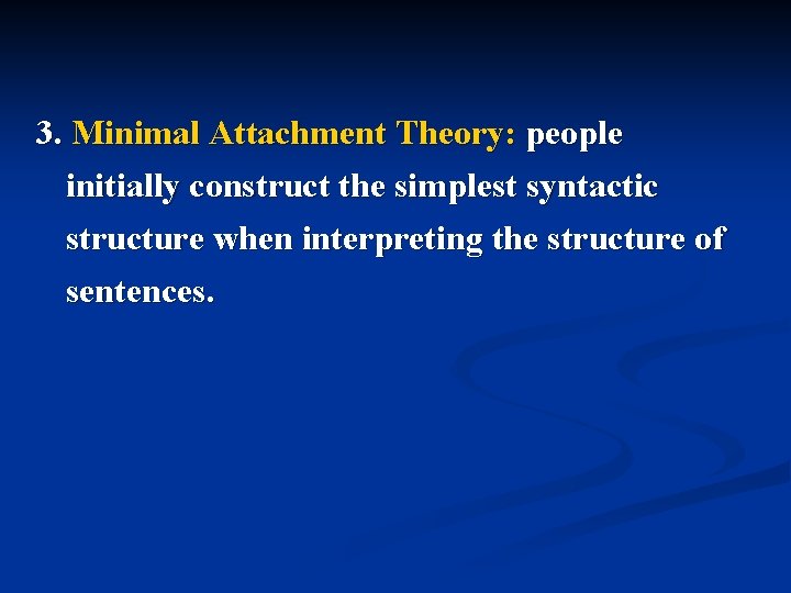 3. Minimal Attachment Theory: people initially construct the simplest syntactic structure when interpreting the