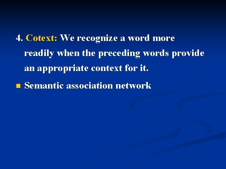 4. Cotext: We recognize a word more readily when the preceding words provide an